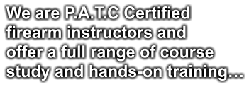 We are P.A.T.C Certified  firearm instructors and offer a full range of course study and hands-on training…