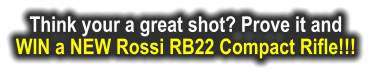 Think your a great shot? Prove it and  WIN a NEW Rossi RB22 Compact Rifle!!!