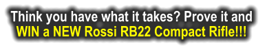 Think you have what it takes? Prove it and  WIN a NEW Rossi RB22 Compact Rifle!!!